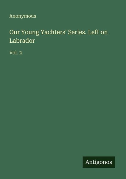 Our Young Yachters' Series. Left on Labrador Our Young Yachters' Series. Left on Labrador