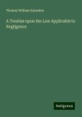 A Treatise upon the Law Applicable to Negligence