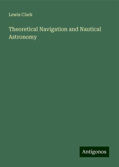 Theoretical Navigation and Nautical Astronomy - Clark, Lewis