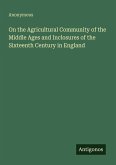 On the Agricultural Community of the Middle Ages and Inclosures of the Sixteenth Century in England