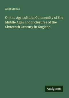 Cover On the Agricultural Community of the Middle Ages and Inclosures of the Sixteenth Century in England
