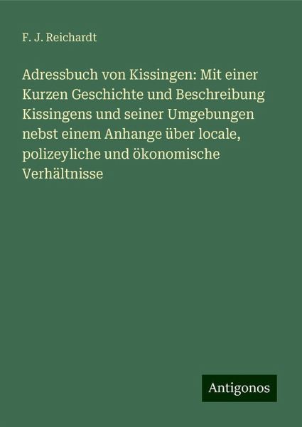 Adressbuch von Kissingen: Mit einer Kurzen Geschichte und Beschreibung Kissingens und seiner Umgebungen nebst einem Anhange über locale, polizeyliche und ökonomische Verhältnisse