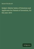 Subject-Matter Index of Patentees and Applicants for Patents of Invention, for the year 1870