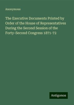 The Executive Documents Printed by Order of the House of Representatives During the Second Session of the Forty-Second Congress 1871-72 - Anonymous