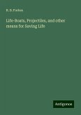 Life-Boats, Projectiles, and other means for Saving Life Life-Boats, Projectiles, and other means for Saving Life