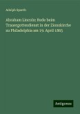 Abraham Lincoln: Rede beim Trauergottesdienst in der Zionskirche zu Philadelphia am 19. April 1865 Abraham Lincoln: Rede beim Trauergottesdienst in der Zionskirche zu Philadelphia am 19. April 1865