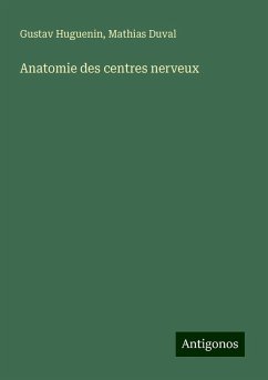 Anatomie des centres nerveux - Huguenin, Gustav; Duval, Mathias