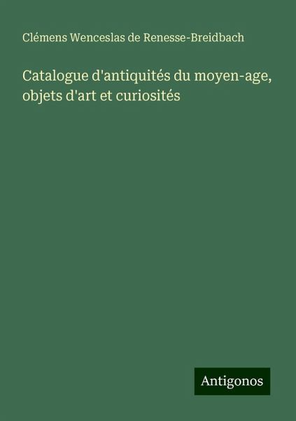 Catalogue d'antiquités du moyen-age, objets d'art et curiosités