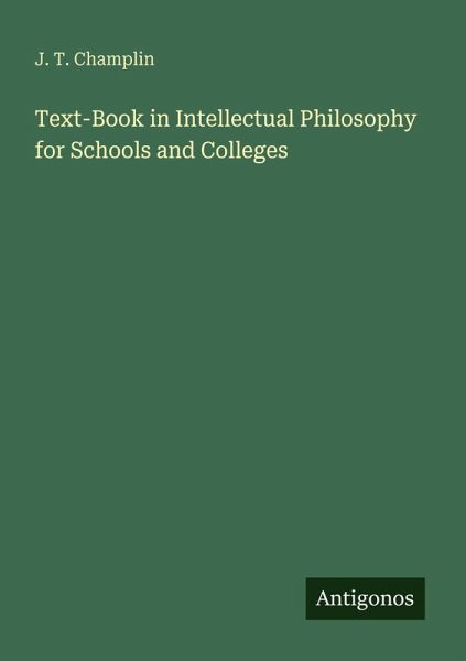 Text-Book in Intellectual Philosophy for Schools and Colleges Text-Book in Intellectual Philosophy for Schools and Colleges