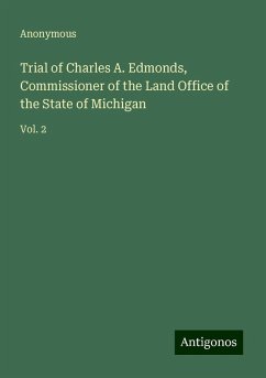 Trial of Charles A. Edmonds, Commissioner of the Land Office of the State of Michigan - Anonymous