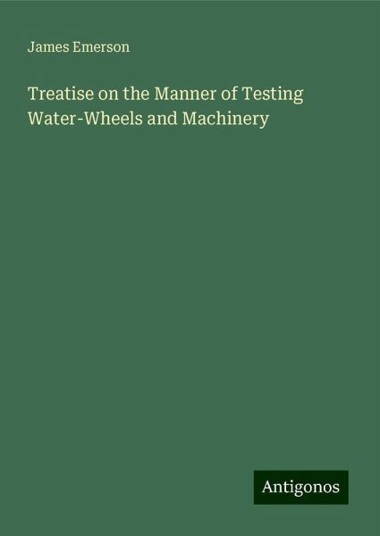 Treatise on the Manner of Testing Water-Wheels and Machinery