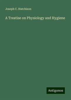 A Treatise on Physiology and Hygiene - Hutchison, Joseph C.