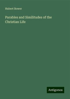 Parables and Similitudes of the Christian Life - Bower, Hubert