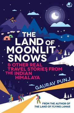 The Land of Moonlit Snows & Other Real Travel Stories from the Indian Himalaya - Punj, Gaurav