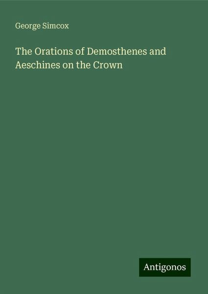 The Orations of Demosthenes and Aeschines on the Crown The Orations of Demosthenes and Aeschines on the Crown