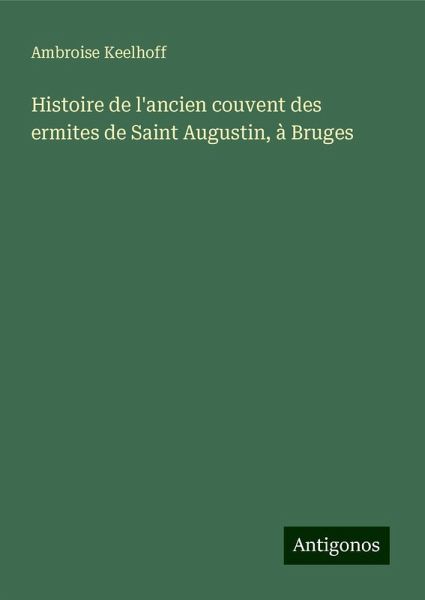Histoire de l'ancien couvent des ermites de Saint Augustin, à Bruges Histoire de l'ancien couvent des ermites de Saint Augustin, à Bruges