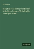 Reception Tendered by the Members of the Union League of Philadelphia to George H. Boker