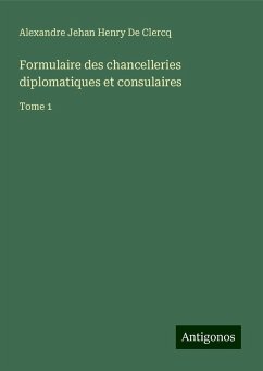 Formulaire des chancelleries diplomatiques et consulaires - De Clercq, Alexandre Jehan Henry