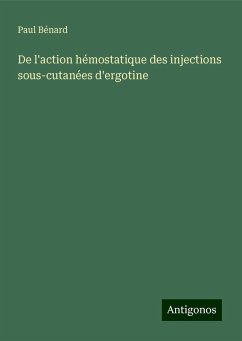 De l'action hémostatique des injections sous-cutanées d'ergotine - Bénard, Paul