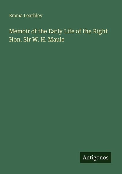 Memoir of the Early Life of the Right Hon. Sir W. H. Maule