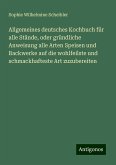 Allgemeines deutsches Kochbuch für alle Stände, oder gründliche Anweisung alle Arten Speisen und Backwerke auf die wohlfeilste und schmackhafteste Art zuzubereiten