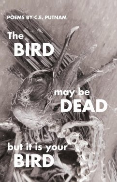 The Bird May Be Dead But It Is Your Bird - Putnam, C. E.