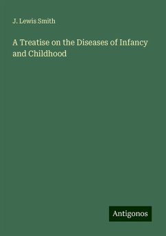 A Treatise on the Diseases of Infancy and Childhood - Smith, J. Lewis