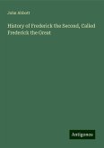 History of Frederick the Second, Called Frederick the Great History of Frederick the Second, Called Frederick the Great