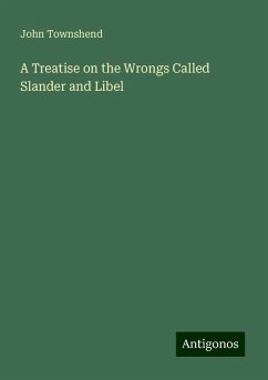 A Treatise on the Wrongs Called Slander and Libel - Townshend, John