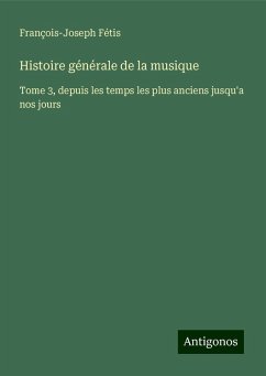 Histoire générale de la musique - Fétis, François-Joseph