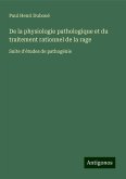 De la physiologie pathologique et du traitement rationnel de la rage De la physiologie pathologique et du traitement rationnel de la rage
