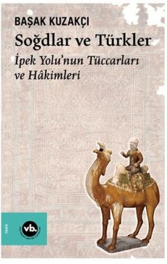 Sogdlar ve Türkler - Ipek Yolunun Tüccarlari ve Hakimleri - Kuzakci, Basak
