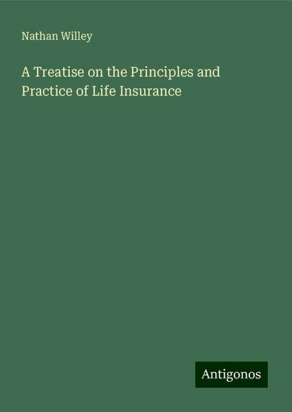 A Treatise on the Principles and Practice of Life Insurance A Treatise on the Principles and Practice of Life Insurance