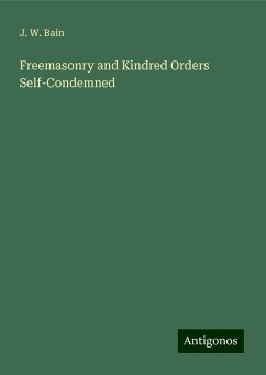 Freemasonry and Kindred Orders Self-Condemned - Bain, J. W.