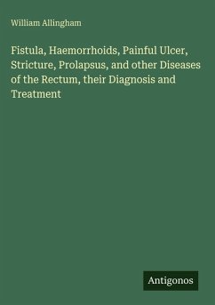Cover Fistula, Haemorrhoids, Painful Ulcer, Stricture, Prolapsus, and other Diseases of the Rectum, their Diagnosis and Treatment