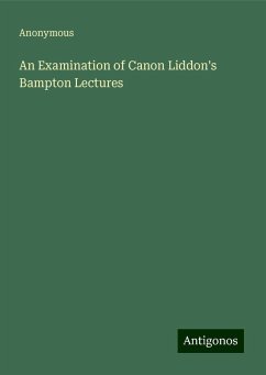 An Examination of Canon Liddon's Bampton Lectures - Anonymous