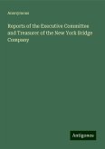 Reports of the Executive Committee and Treasurer of the New York Bridge Company Reports of the Executive Committee and Treasurer of the New York Bridge Company