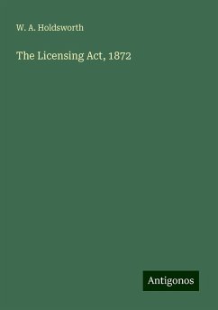 The Licensing Act, 1872 - Holdsworth, W. A.