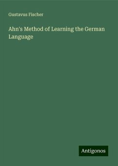 Ahn's Method of Learning the German Language - Fischer, Gustavus