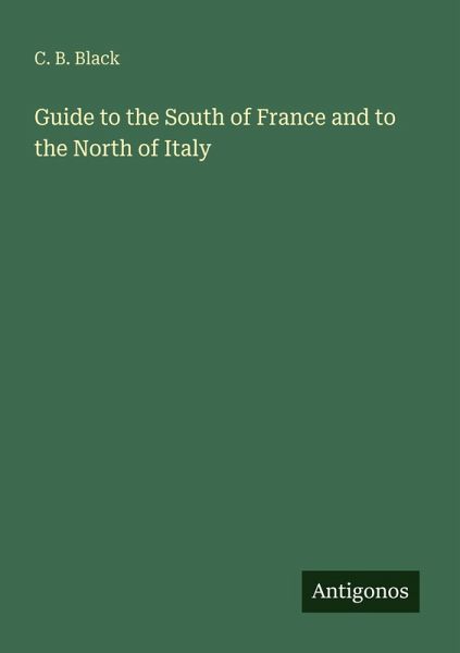 Guide to the South of France and to the North of Italy