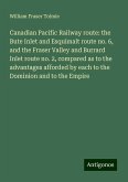 Canadian Pacific Railway route: the Bute Inlet and Esquimalt route no. 6, and the Fraser Valley and Burrard Inlet route no. 2, compared as to the advantages afforded by each to the Dominion and to the Empire Canadian Pacific Railway route: the Bute Inlet and Esquimalt route no. 6, and the Fraser Valley and Burrard Inlet route no. 2, compared as to the advantages afforded by each to the Dominion and to the Empire