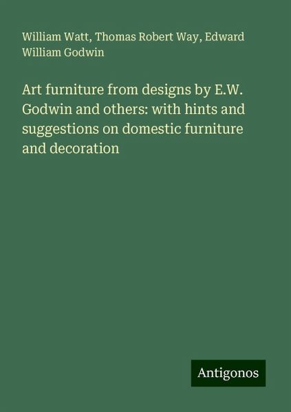 Art furniture from designs by E.W. Godwin and others: with hints and suggestions on domestic furniture and decoration