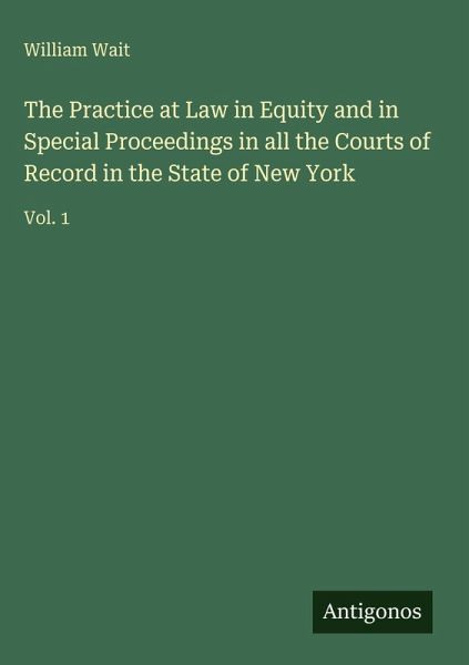 The Practice at Law in Equity and in Special Proceedings in all the Courts of Record in the State of New York The Practice at Law in Equity and in Special Proceedings in all the Courts of Record in the State of New York