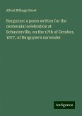 Burgoyne: a poem written for the centennial celebration at Schuylerville, on the 17th of October, 1877, of Burgoyne's surrender Burgoyne: a poem written for the centennial celebration at Schuylerville, on the 17th of October, 1877, of Burgoyne's surrender