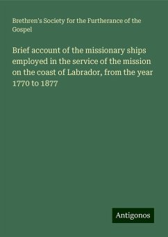 Brief account of the missionary ships employed in the service of the mission on the coast of Labrador, from the year 1770 to 1877 - Gospel, Brethren's Society for the Furtherance of the