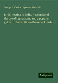 Birds' nesting in India. A calendar of the breeding seasons, and a popular guide to the habits and haunts of birds Birds' nesting in India. A calendar of the breeding seasons, and a popular guide to the habits and haunts of birds