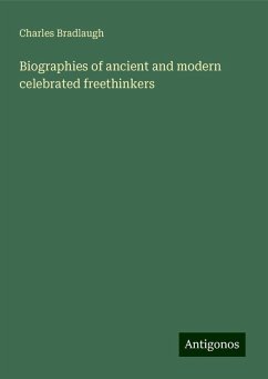 Biographies of ancient and modern celebrated freethinkers - Bradlaugh, Charles