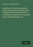 Catalogue of books and pamphlets, atlases, maps, plates and autographes relating to North and South America, including the collections of voyages by De Bry, Hulsius, Hartgers, etc. Catalogue of books and pamphlets, atlases, maps, plates and autographes relating to North and South America, including the collections of voyages by De Bry, Hulsius, Hartgers, etc.