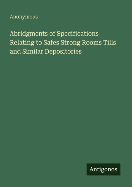 Abridgments of Specifications Relating to Safes Strong Rooms Tills and Similar Depositories Abridgments of Specifications Relating to Safes Strong Rooms Tills and Similar Depositories