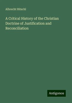 A Critical History of the Christian Doctrine of Justification and Reconciliation - Ritschl, Albrecht